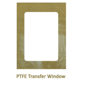 PTFE Transfer Window